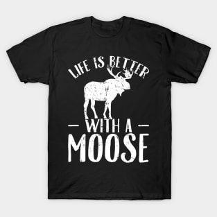 Life is better with a moose T-Shirt